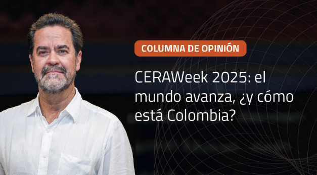 CERAWeek 2025: el mundo avanza, ¿y cómo está Colombia?